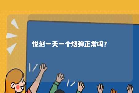 悦刻一天一个烟弹正常吗
？ 